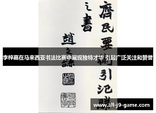 李梓嘉在马来西亚书法比赛中展现独特才华 引起广泛关注和赞誉 李梓嘉在马来西亚书法比赛中展现独特才华 引起广泛关注和赞誉