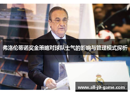 弗洛伦蒂诺奖金策略对球队士气的影响与管理模式探析 弗洛伦蒂诺奖金策略对球队士气的影响与管理模式探析