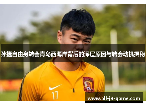 孙捷自由身转会青岛西海岸背后的深层原因与转会动机揭秘 孙捷自由身转会青岛西海岸背后的深层原因与转会动机揭秘