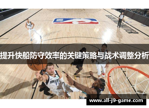 提升快船防守效率的关键策略与战术调整分析 提升快船防守效率的关键策略与战术调整分析