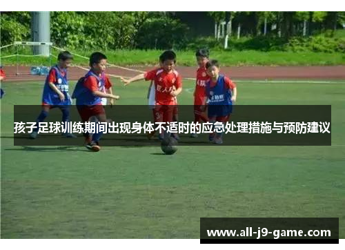 孩子足球训练期间出现身体不适时的应急处理措施与预防建议 孩子足球训练期间出现身体不适时的应急处理措施与预防建议