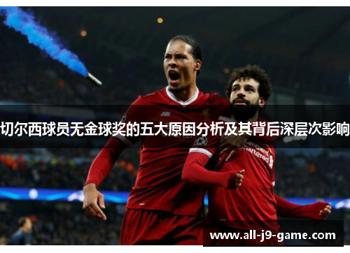 切尔西球员无金球奖的五大原因分析及其背后深层次影响