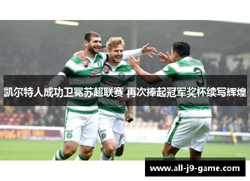 凯尔特人成功卫冕苏超联赛 再次捧起冠军奖杯续写辉煌