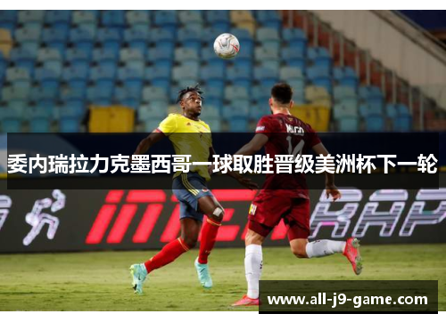委内瑞拉力克墨西哥一球取胜晋级美洲杯下一轮