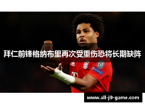 拜仁前锋格纳布里再次受重伤恐将长期缺阵