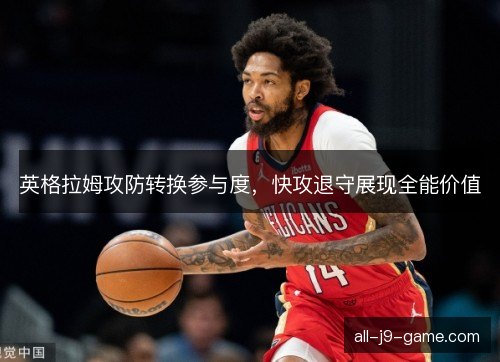 英格拉姆攻防转换参与度，快攻退守展现全能价值